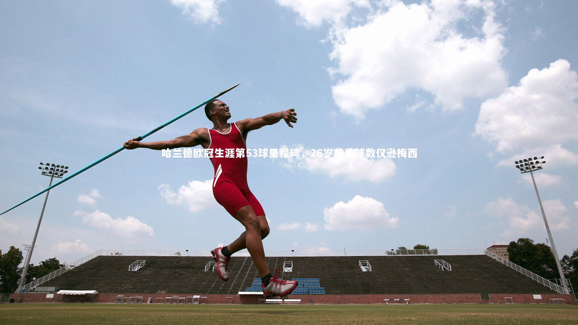 竞技宝app_哈兰德欧冠生涯第53球里程碑，26岁前进球数仅逊梅西