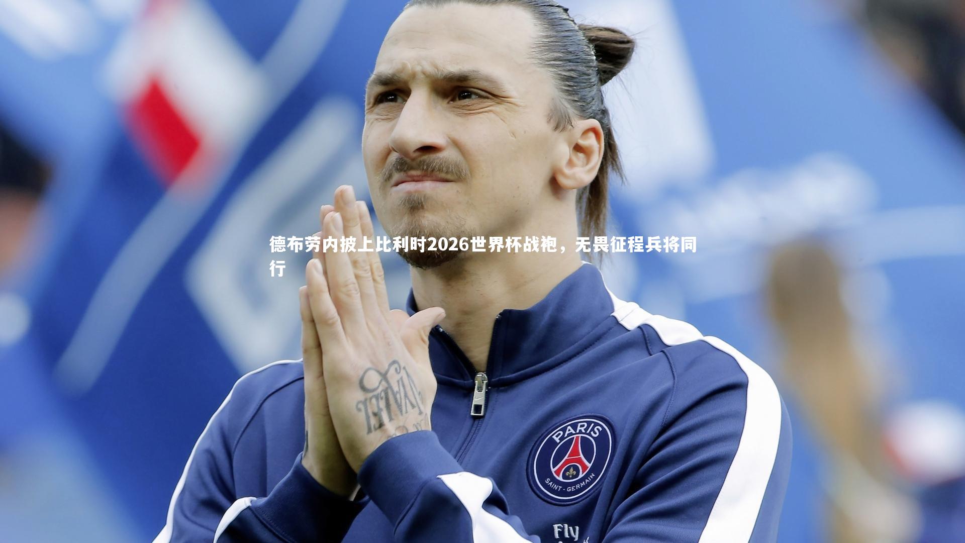 【竞技宝官网】德布劳内披上比利时2026世界杯战袍，无畏征程兵将同行