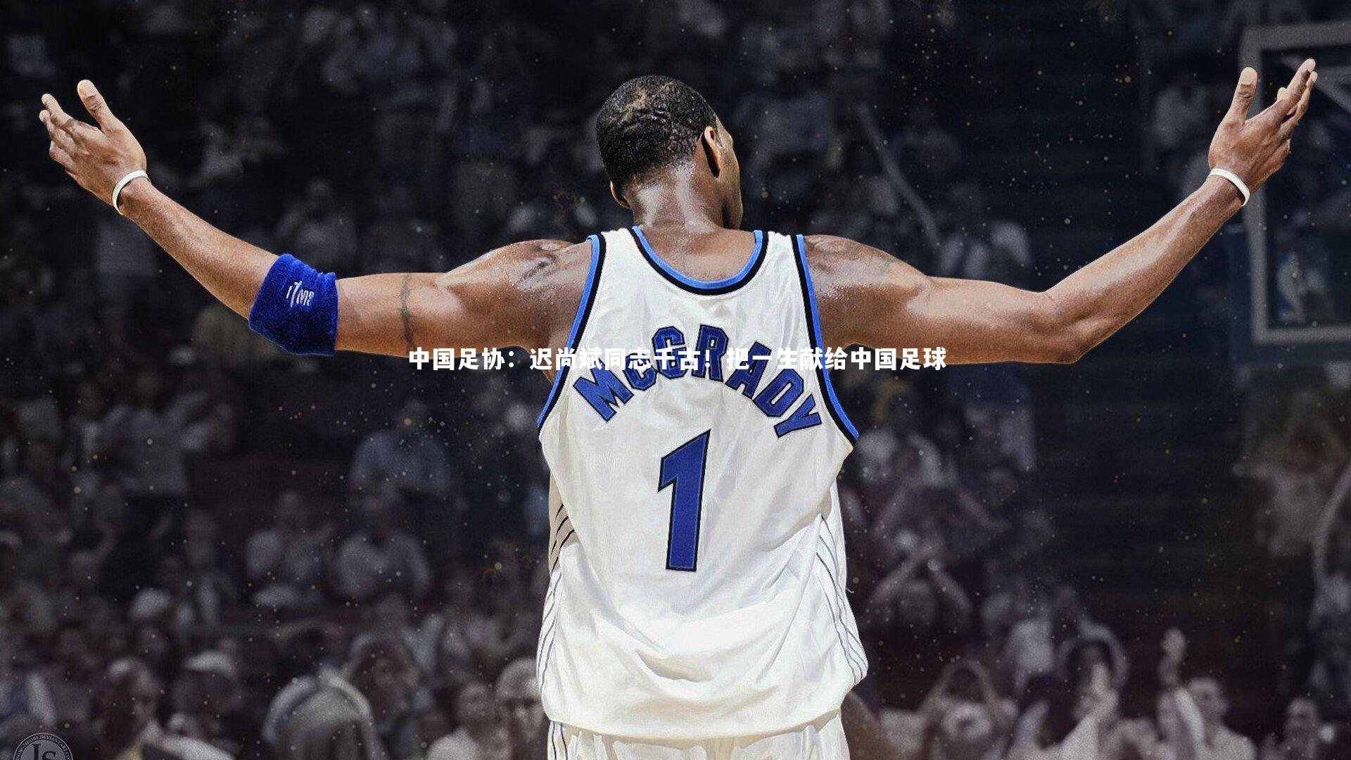 竞技宝官方网站_中国足协：迟尚斌同志千古！把一生献给中国足球