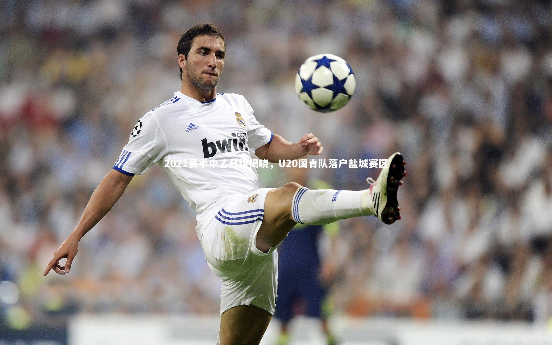 2021赛季中乙分组揭晓,U20国青队落户盐城赛区